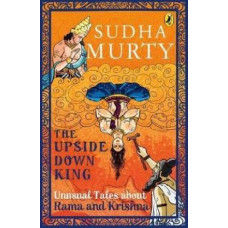 The Upside - Down King (unusual Tales about Rama and Krishna)